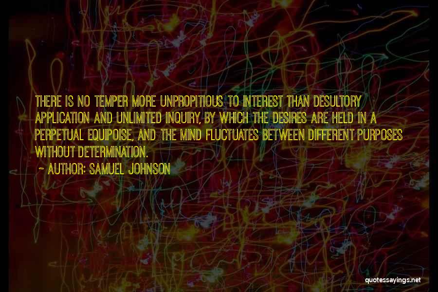 Samuel Johnson Quotes: There Is No Temper More Unpropitious To Interest Than Desultory Application And Unlimited Inquiry, By Which The Desires Are Held