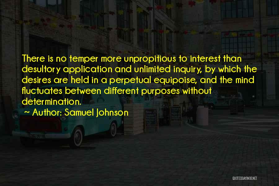 Samuel Johnson Quotes: There Is No Temper More Unpropitious To Interest Than Desultory Application And Unlimited Inquiry, By Which The Desires Are Held