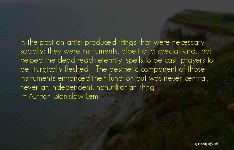 Stanislaw Lem Quotes: In The Past An Artist Produced Things That Were Necessary Socially; They Were Instruments, Albeit Of A Special Kind, That
