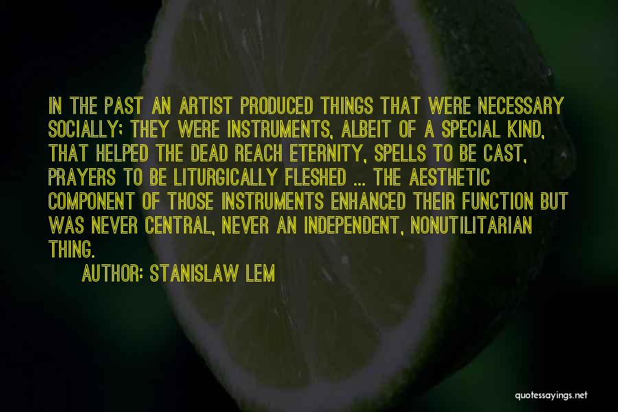 Stanislaw Lem Quotes: In The Past An Artist Produced Things That Were Necessary Socially; They Were Instruments, Albeit Of A Special Kind, That