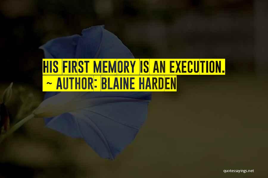 Blaine Harden Quotes: His First Memory Is An Execution.