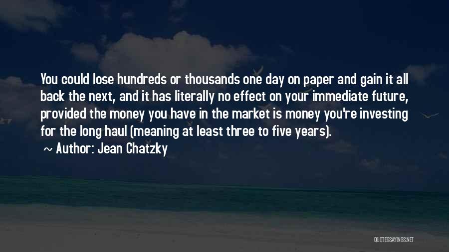 Jean Chatzky Quotes: You Could Lose Hundreds Or Thousands One Day On Paper And Gain It All Back The Next, And It Has