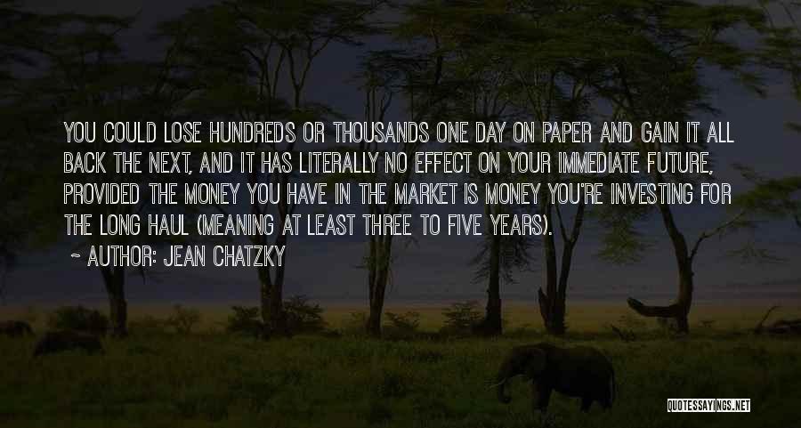 Jean Chatzky Quotes: You Could Lose Hundreds Or Thousands One Day On Paper And Gain It All Back The Next, And It Has