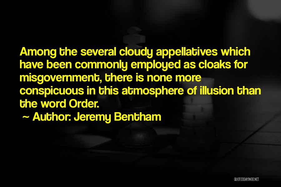 Jeremy Bentham Quotes: Among The Several Cloudy Appellatives Which Have Been Commonly Employed As Cloaks For Misgovernment, There Is None More Conspicuous In