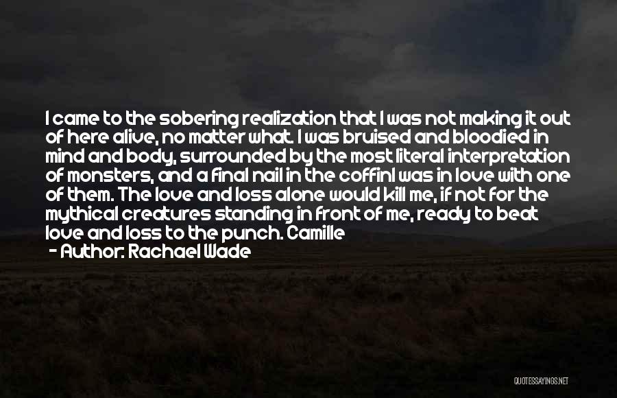 Rachael Wade Quotes: I Came To The Sobering Realization That I Was Not Making It Out Of Here Alive, No Matter What. I