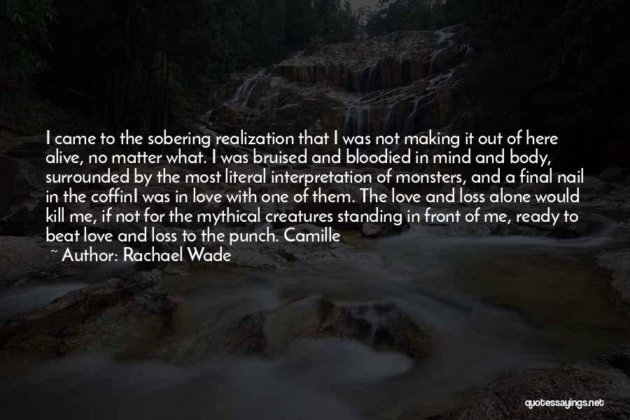 Rachael Wade Quotes: I Came To The Sobering Realization That I Was Not Making It Out Of Here Alive, No Matter What. I