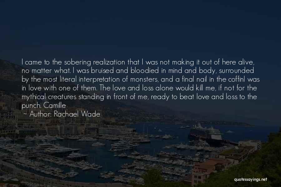 Rachael Wade Quotes: I Came To The Sobering Realization That I Was Not Making It Out Of Here Alive, No Matter What. I