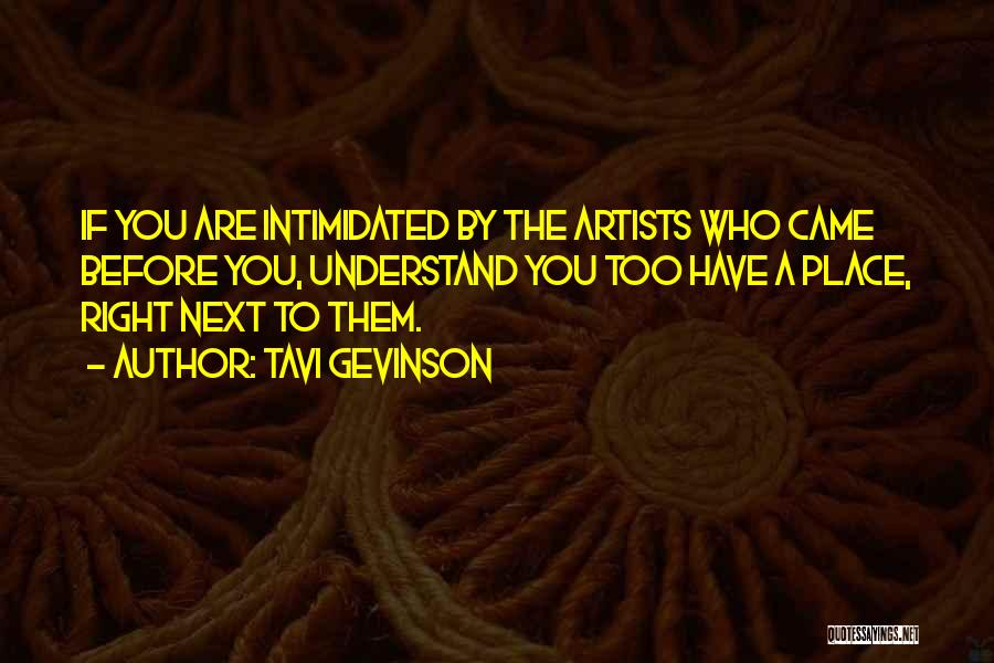 Tavi Gevinson Quotes: If You Are Intimidated By The Artists Who Came Before You, Understand You Too Have A Place, Right Next To