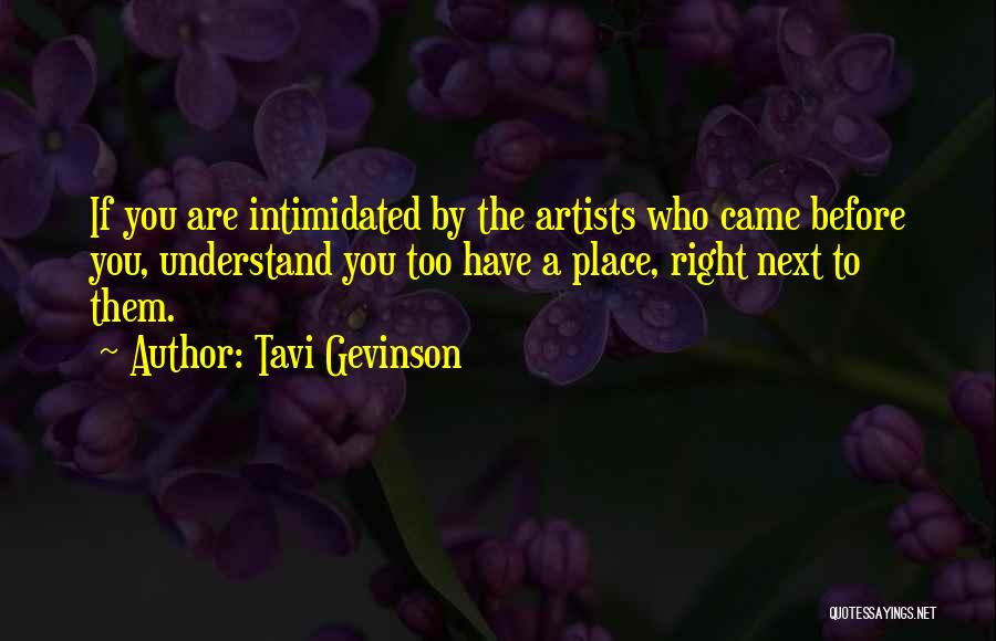 Tavi Gevinson Quotes: If You Are Intimidated By The Artists Who Came Before You, Understand You Too Have A Place, Right Next To