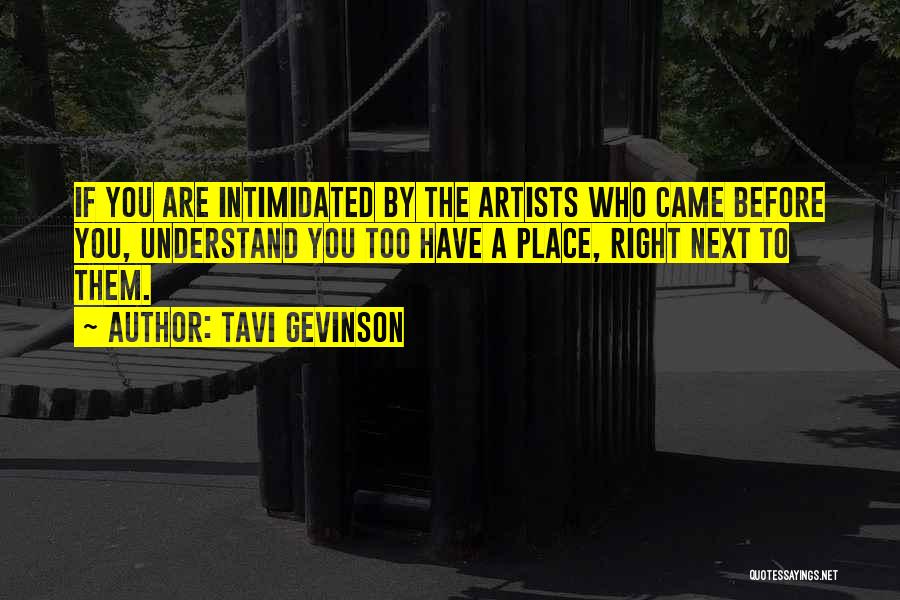 Tavi Gevinson Quotes: If You Are Intimidated By The Artists Who Came Before You, Understand You Too Have A Place, Right Next To