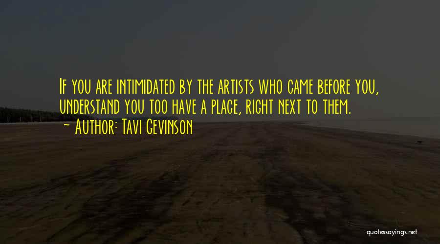 Tavi Gevinson Quotes: If You Are Intimidated By The Artists Who Came Before You, Understand You Too Have A Place, Right Next To