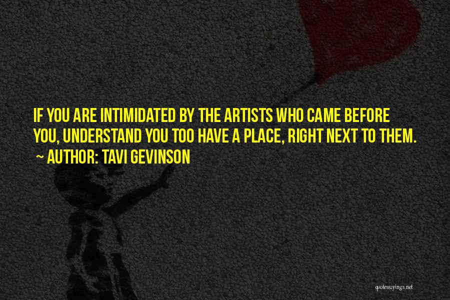 Tavi Gevinson Quotes: If You Are Intimidated By The Artists Who Came Before You, Understand You Too Have A Place, Right Next To