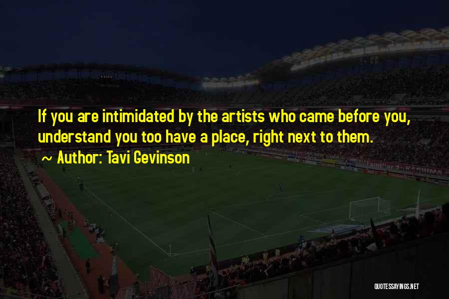 Tavi Gevinson Quotes: If You Are Intimidated By The Artists Who Came Before You, Understand You Too Have A Place, Right Next To