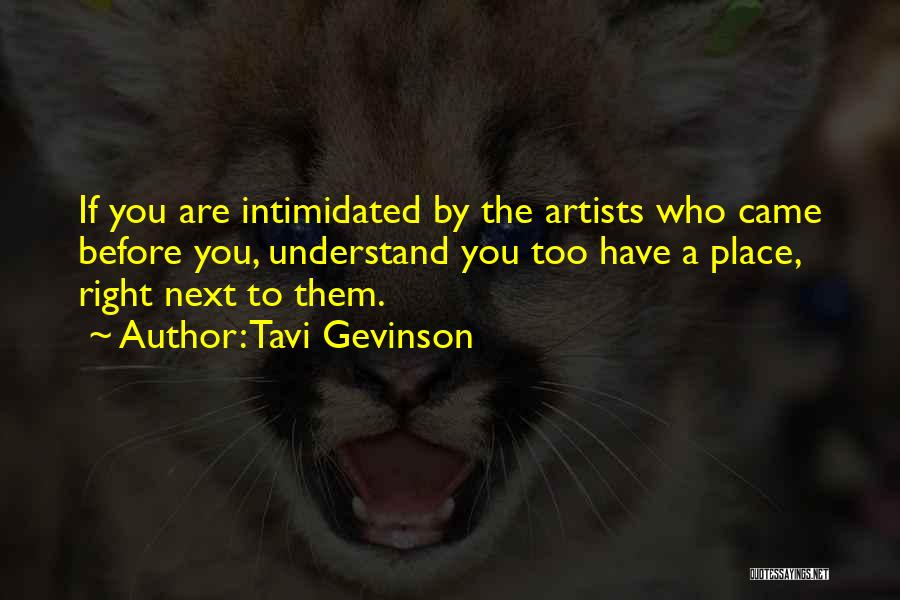 Tavi Gevinson Quotes: If You Are Intimidated By The Artists Who Came Before You, Understand You Too Have A Place, Right Next To