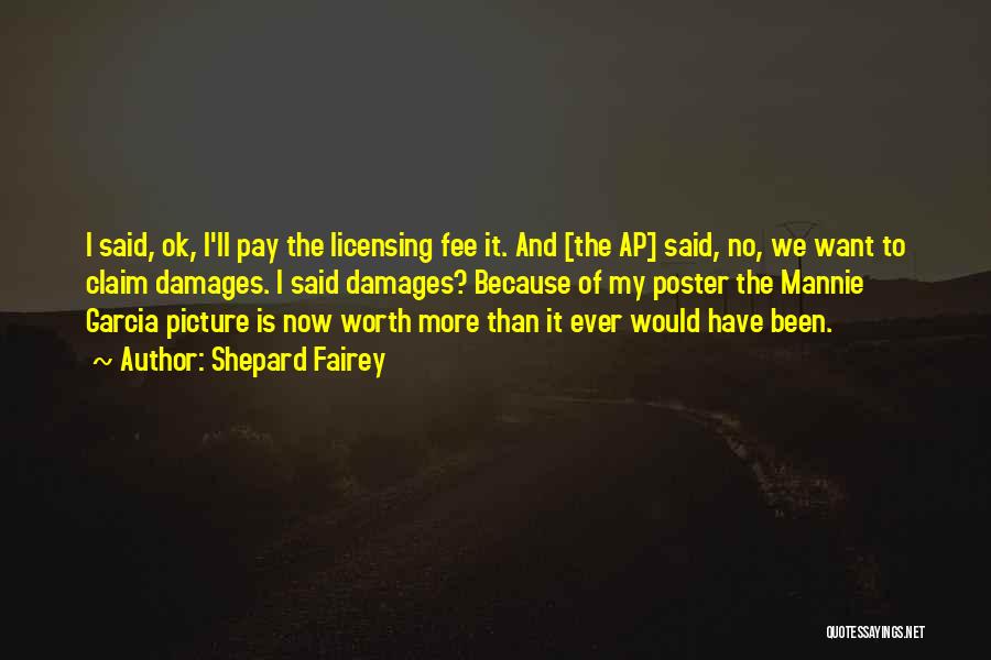 Shepard Fairey Quotes: I Said, Ok, I'll Pay The Licensing Fee It. And [the Ap] Said, No, We Want To Claim Damages. I