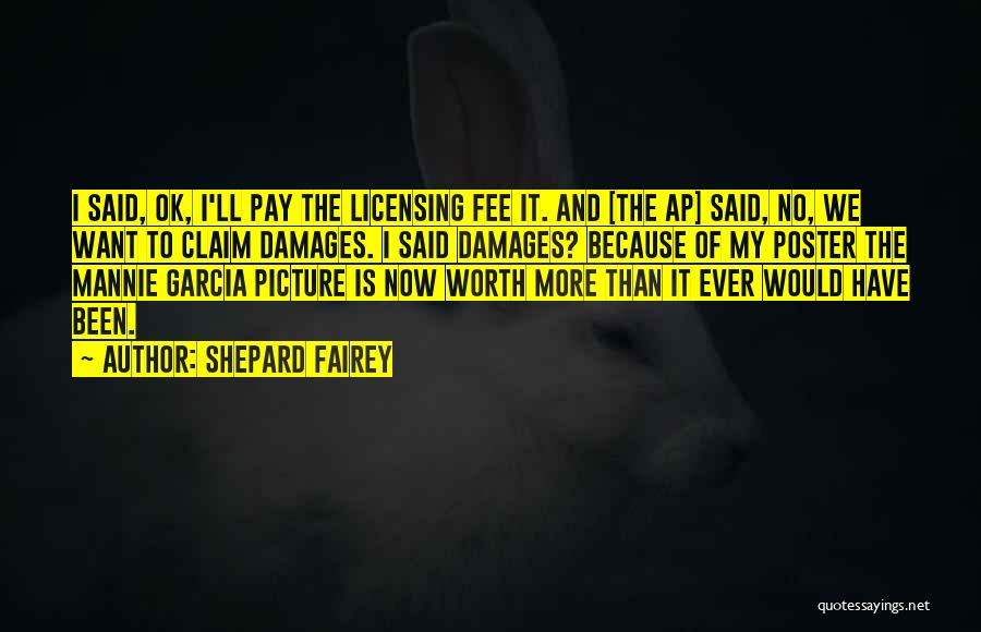 Shepard Fairey Quotes: I Said, Ok, I'll Pay The Licensing Fee It. And [the Ap] Said, No, We Want To Claim Damages. I