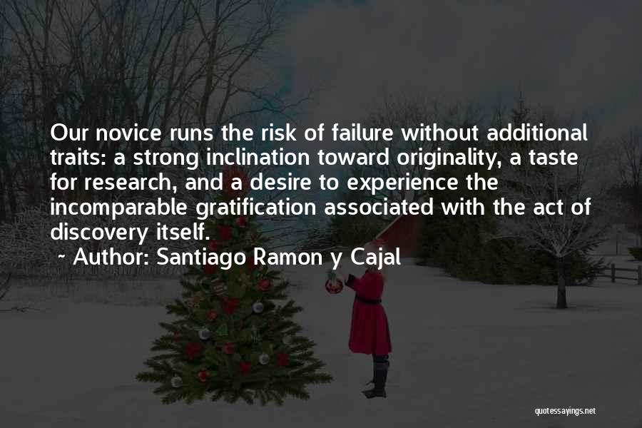 Santiago Ramon Y Cajal Quotes: Our Novice Runs The Risk Of Failure Without Additional Traits: A Strong Inclination Toward Originality, A Taste For Research, And