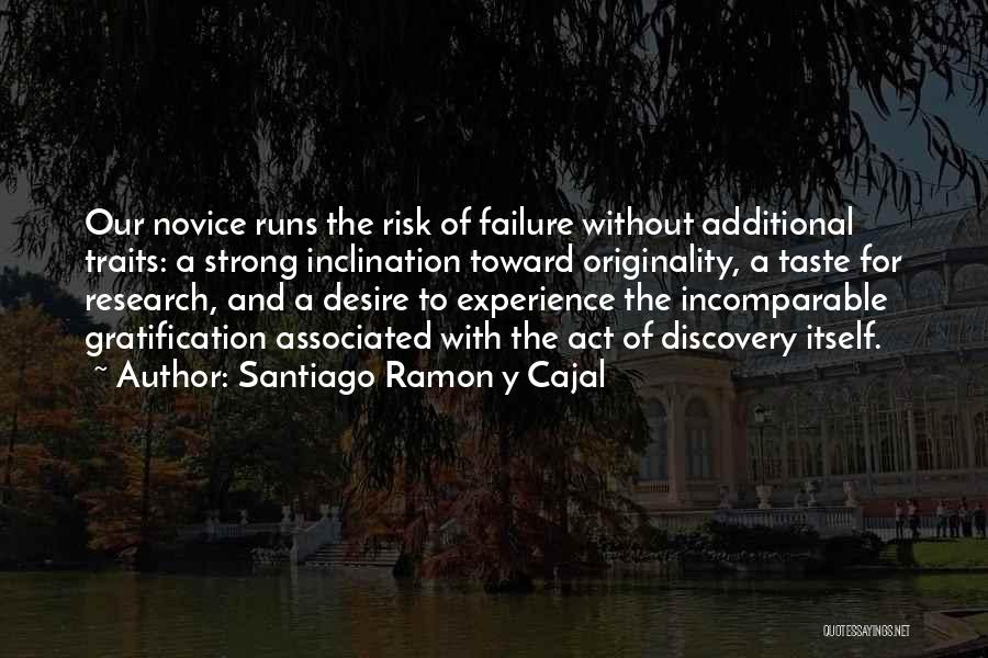 Santiago Ramon Y Cajal Quotes: Our Novice Runs The Risk Of Failure Without Additional Traits: A Strong Inclination Toward Originality, A Taste For Research, And