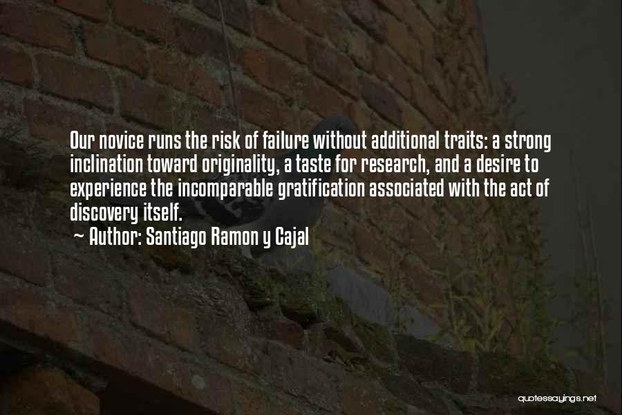 Santiago Ramon Y Cajal Quotes: Our Novice Runs The Risk Of Failure Without Additional Traits: A Strong Inclination Toward Originality, A Taste For Research, And