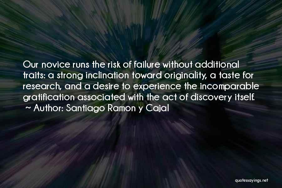 Santiago Ramon Y Cajal Quotes: Our Novice Runs The Risk Of Failure Without Additional Traits: A Strong Inclination Toward Originality, A Taste For Research, And