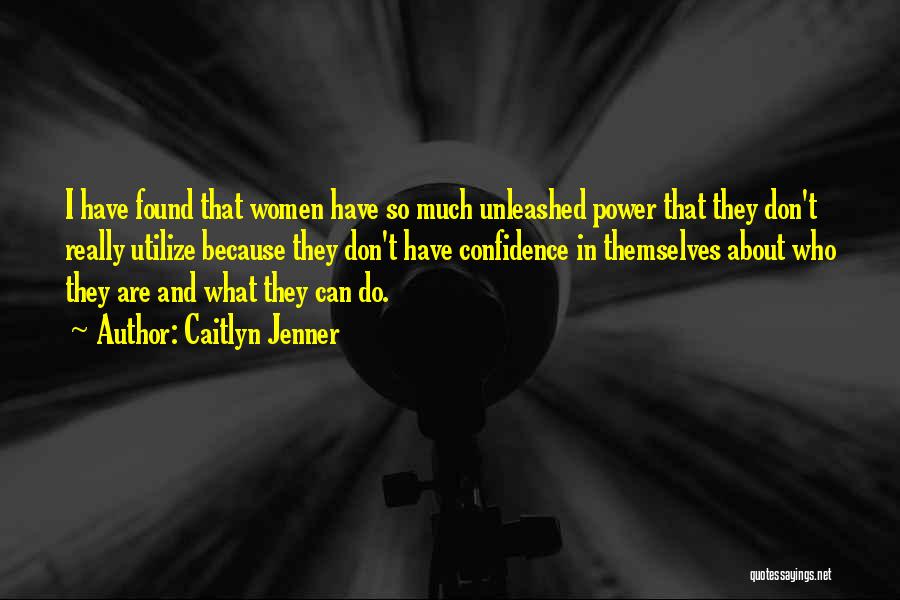 Caitlyn Jenner Quotes: I Have Found That Women Have So Much Unleashed Power That They Don't Really Utilize Because They Don't Have Confidence