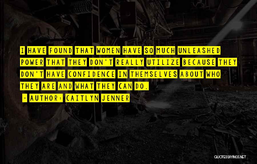 Caitlyn Jenner Quotes: I Have Found That Women Have So Much Unleashed Power That They Don't Really Utilize Because They Don't Have Confidence
