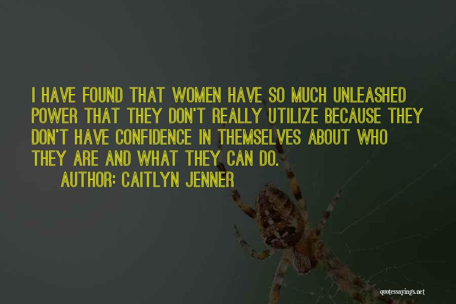 Caitlyn Jenner Quotes: I Have Found That Women Have So Much Unleashed Power That They Don't Really Utilize Because They Don't Have Confidence