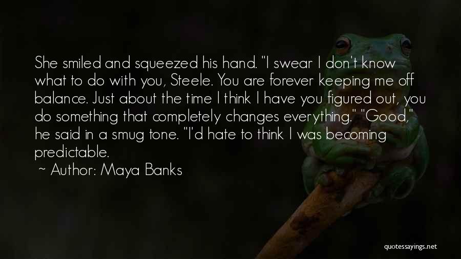 Maya Banks Quotes: She Smiled And Squeezed His Hand. I Swear I Don't Know What To Do With You, Steele. You Are Forever
