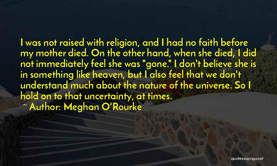 Meghan O'Rourke Quotes: I Was Not Raised With Religion, And I Had No Faith Before My Mother Died. On The Other Hand, When