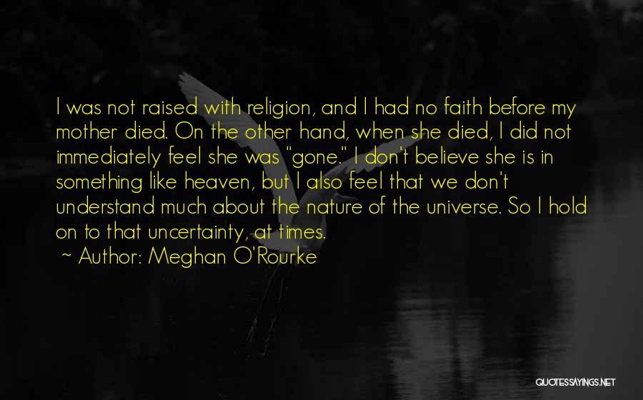 Meghan O'Rourke Quotes: I Was Not Raised With Religion, And I Had No Faith Before My Mother Died. On The Other Hand, When
