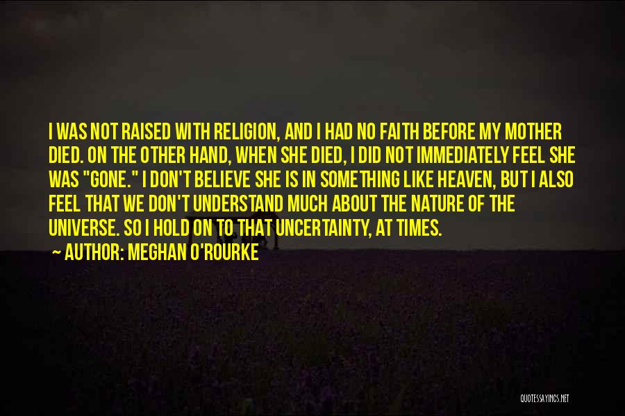 Meghan O'Rourke Quotes: I Was Not Raised With Religion, And I Had No Faith Before My Mother Died. On The Other Hand, When