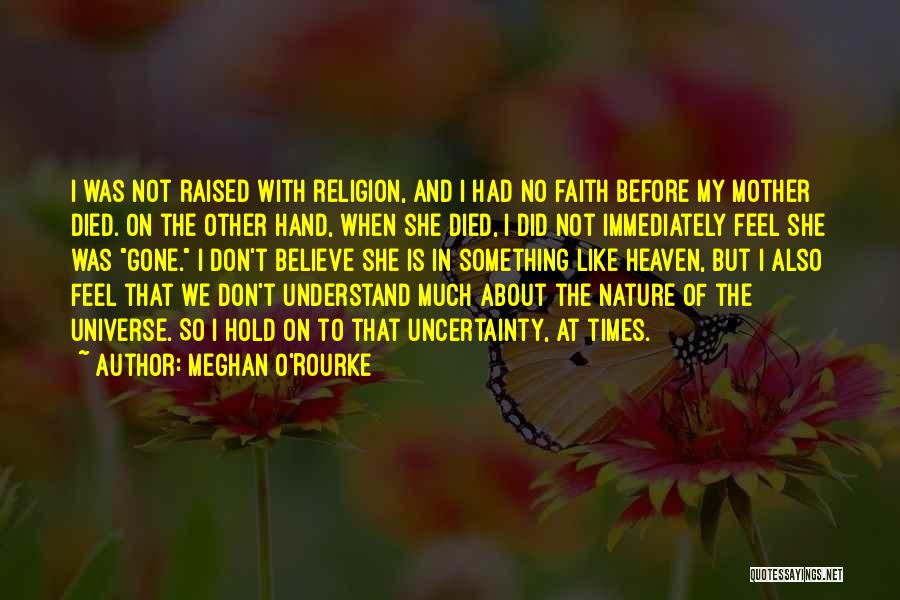 Meghan O'Rourke Quotes: I Was Not Raised With Religion, And I Had No Faith Before My Mother Died. On The Other Hand, When