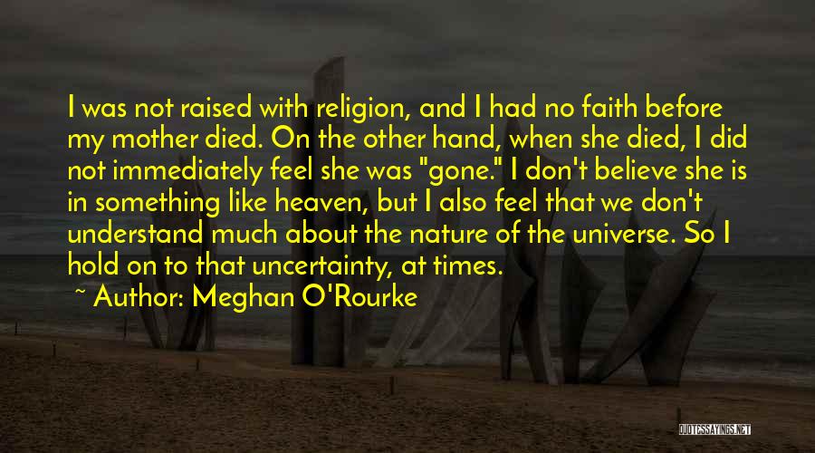 Meghan O'Rourke Quotes: I Was Not Raised With Religion, And I Had No Faith Before My Mother Died. On The Other Hand, When