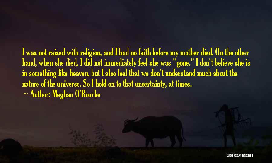 Meghan O'Rourke Quotes: I Was Not Raised With Religion, And I Had No Faith Before My Mother Died. On The Other Hand, When