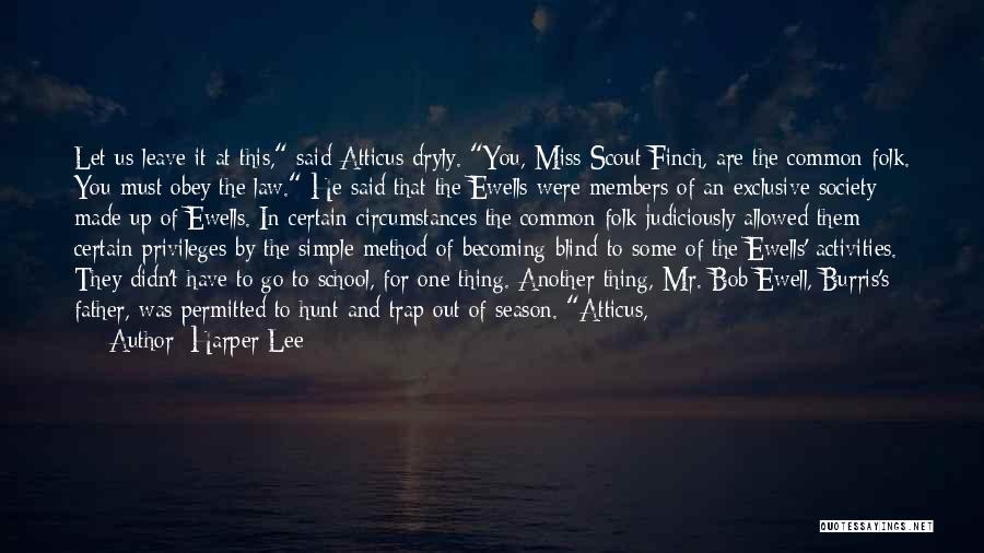 Harper Lee Quotes: Let Us Leave It At This, Said Atticus Dryly. You, Miss Scout Finch, Are The Common Folk. You Must Obey