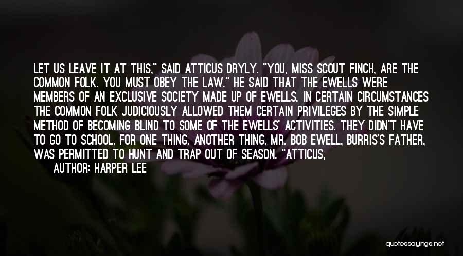 Harper Lee Quotes: Let Us Leave It At This, Said Atticus Dryly. You, Miss Scout Finch, Are The Common Folk. You Must Obey