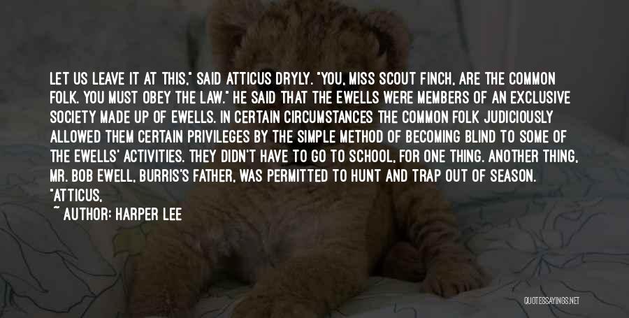 Harper Lee Quotes: Let Us Leave It At This, Said Atticus Dryly. You, Miss Scout Finch, Are The Common Folk. You Must Obey
