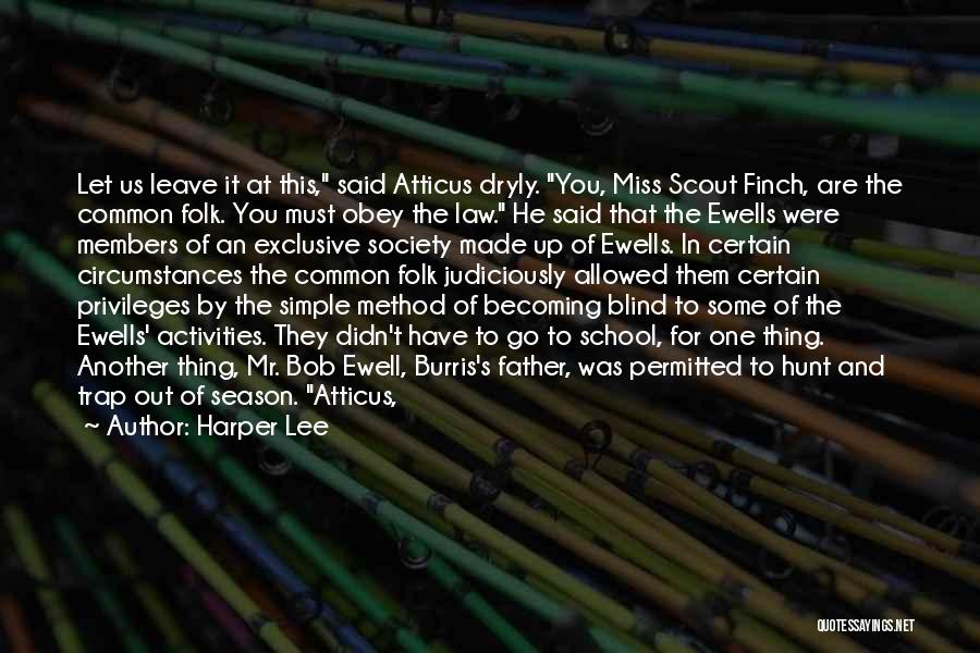 Harper Lee Quotes: Let Us Leave It At This, Said Atticus Dryly. You, Miss Scout Finch, Are The Common Folk. You Must Obey