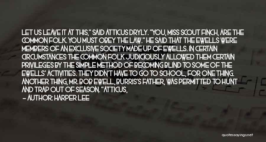 Harper Lee Quotes: Let Us Leave It At This, Said Atticus Dryly. You, Miss Scout Finch, Are The Common Folk. You Must Obey