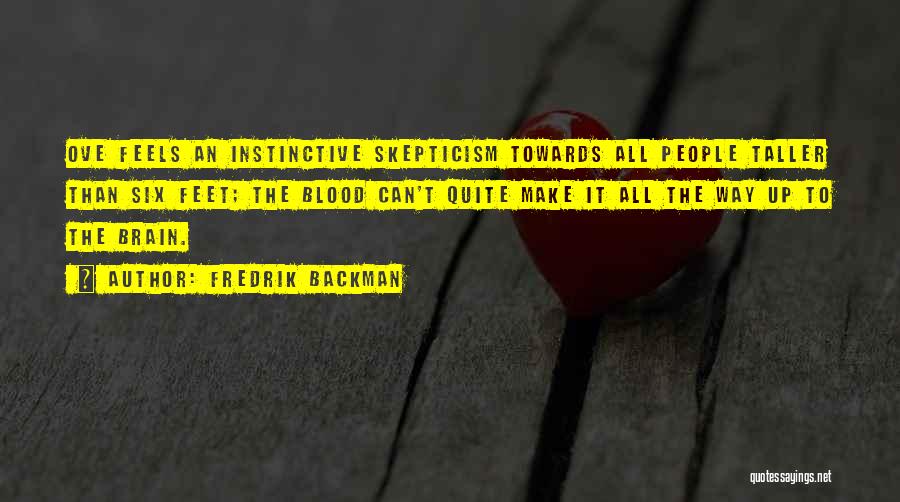 Fredrik Backman Quotes: Ove Feels An Instinctive Skepticism Towards All People Taller Than Six Feet; The Blood Can't Quite Make It All The