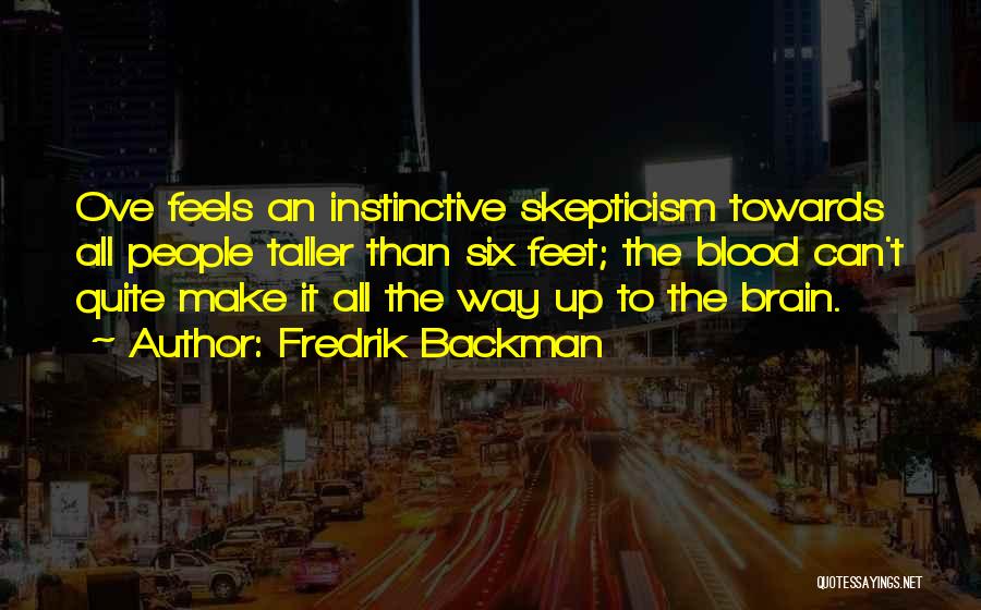 Fredrik Backman Quotes: Ove Feels An Instinctive Skepticism Towards All People Taller Than Six Feet; The Blood Can't Quite Make It All The