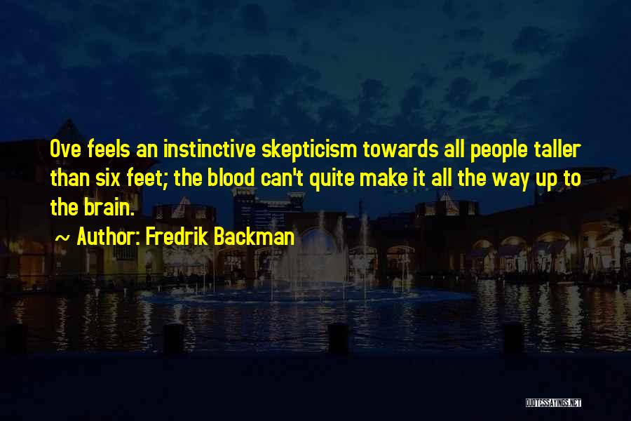 Fredrik Backman Quotes: Ove Feels An Instinctive Skepticism Towards All People Taller Than Six Feet; The Blood Can't Quite Make It All The