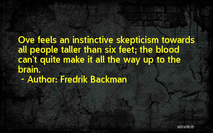Fredrik Backman Quotes: Ove Feels An Instinctive Skepticism Towards All People Taller Than Six Feet; The Blood Can't Quite Make It All The