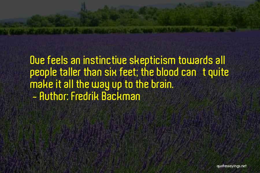 Fredrik Backman Quotes: Ove Feels An Instinctive Skepticism Towards All People Taller Than Six Feet; The Blood Can't Quite Make It All The