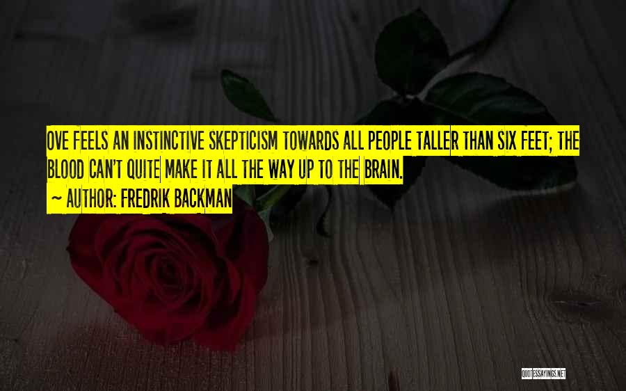 Fredrik Backman Quotes: Ove Feels An Instinctive Skepticism Towards All People Taller Than Six Feet; The Blood Can't Quite Make It All The
