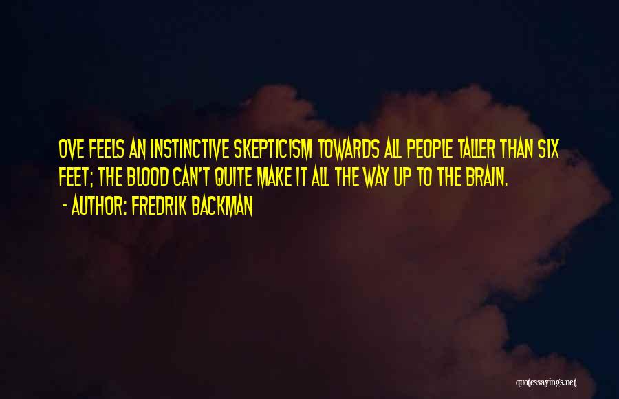 Fredrik Backman Quotes: Ove Feels An Instinctive Skepticism Towards All People Taller Than Six Feet; The Blood Can't Quite Make It All The