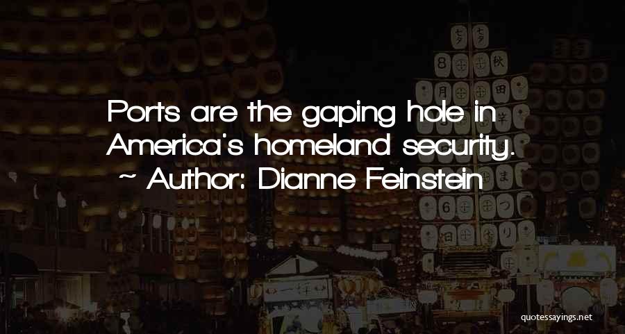 Dianne Feinstein Quotes: Ports Are The Gaping Hole In America's Homeland Security.