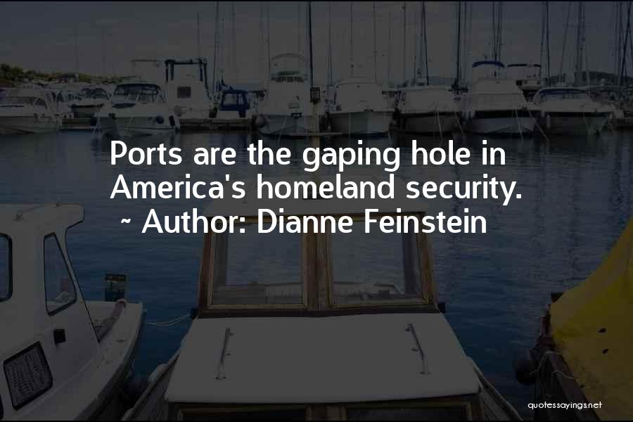 Dianne Feinstein Quotes: Ports Are The Gaping Hole In America's Homeland Security.