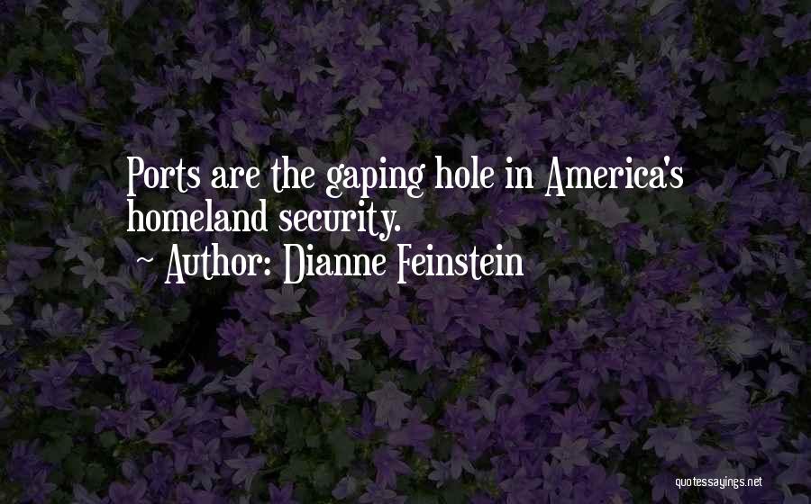 Dianne Feinstein Quotes: Ports Are The Gaping Hole In America's Homeland Security.