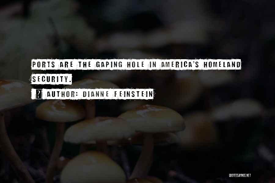 Dianne Feinstein Quotes: Ports Are The Gaping Hole In America's Homeland Security.
